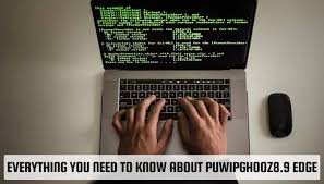 to know about puwipghooz8.9 edge
